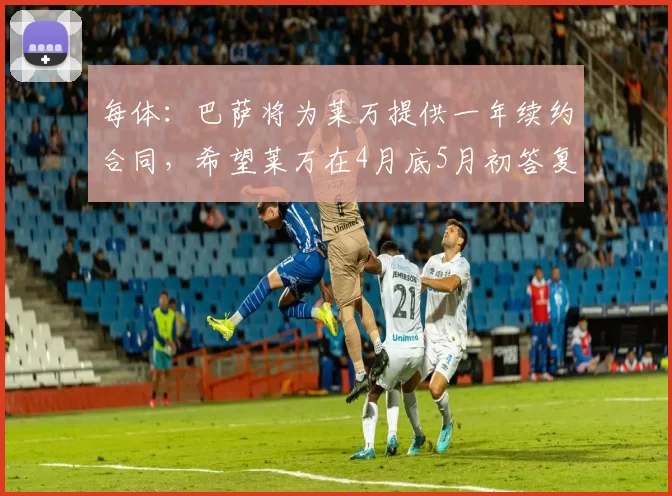 每体:巴萨将为莱万提供一年续约合同,希望莱万在4月底5月初答复