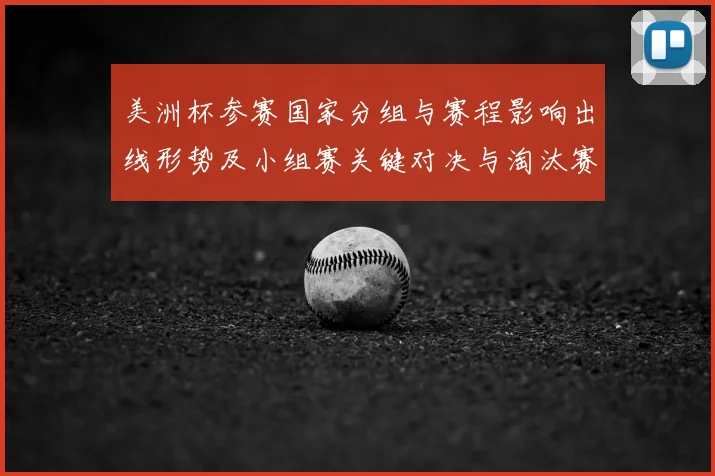 美洲杯参赛国家分组与赛程影响出线形势及小组赛关键对决与淘汰赛路径