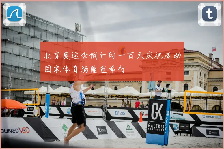 北京奥运会倒计时一百天庆祝活动国家体育场隆重举行